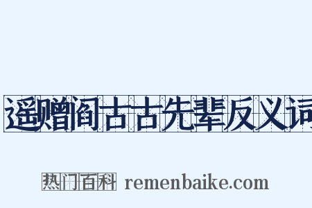 遥赠阎古古先辈反义词是什么意思的图片